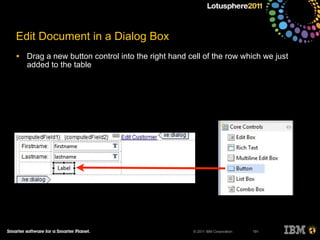 © 2011 IBM Corporation
Edit Document in a Dialog Box
• Drag a new button control into the right hand cell of the row which we just
added to the table
191
 