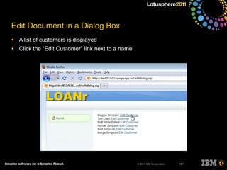 © 2011 IBM Corporation
Edit Document in a Dialog Box
• A list of customers is displayed
• Click the “Edit Customer” link next to a name
197
 