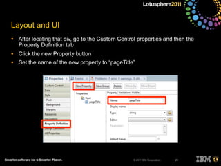 © 2011 IBM Corporation
Layout and UI
• After locating that div, go to the Custom Control properties and then the
Property Definition tab
• Click the new Property button
• Set the name of the new property to “pageTitle”
20
 