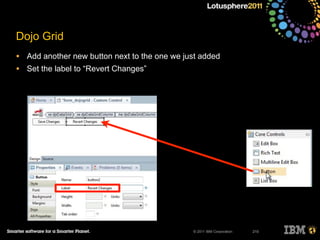 © 2011 IBM Corporation
Dojo Grid
• Add another new button next to the one we just added
• Set the label to “Revert Changes”
210
 