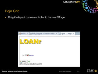 © 2011 IBM Corporation
Dojo Grid
• Drag the layout custom control onto the new XPage
213
 