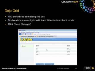 © 2011 IBM Corporation
Dojo Grid
• You should see something like this:
• Double click in an entry to edit it and hit enter to exit edit mode
• Click “Save Changes”
215
 