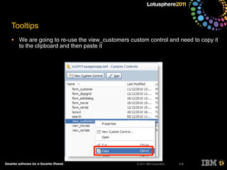© 2011 IBM Corporation
Tooltips
• We are going to re-use the view_customers custom control and need to copy it
to the clipboard and then paste it
216
 