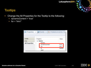 © 2011 IBM Corporation
• Change the All Properties for the Tooltip to the following:
• dynamicContent = “true”
• for = “link1”
219
Tooltips
 