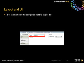 © 2011 IBM Corporation
Layout and UI
• Set the name of the computed field to pageTitle
22
 