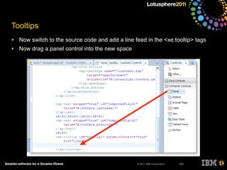© 2011 IBM Corporation
• Now switch to the source code and add a line feed in the <xe:tooltip> tags
• Now drag a panel control into the new space
220
Tooltips
 
