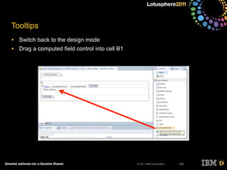 © 2011 IBM Corporation
• Switch back to the design mode
• Drag a computed field control into cell B1
226
Tooltips
 