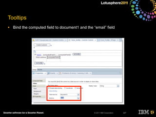 © 2011 IBM Corporation
Tooltips
• Bind the computed field to document1 and the “email” field
227
 