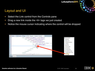 © 2011 IBM Corporation
Layout and UI
• Select the Link control from the Controls pane
• Drag a new link inside the <li> tags we just created
• Notice the mouse cursor indicating where the control will be dropped
28
 