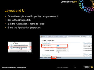 © 2011 IBM Corporation
Layout and UI
• Open the Application Properties design element
• Go to the XPages tab
• Set the Application Theme to “blue”
• Save the Application properties
41
 