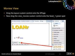 © 2011 IBM Corporation
Movies View
• Drag the layout custom control onto the XPage
• Now drag the view_movies custom control onto the facet_1 green spot
50
 