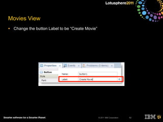 © 2011 IBM Corporation
Movies View
• Change the button Label to be “Create Movie”
53
 