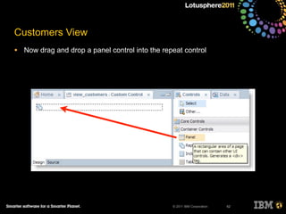 © 2011 IBM Corporation
Customers View
• Now drag and drop a panel control into the repeat control
62
 