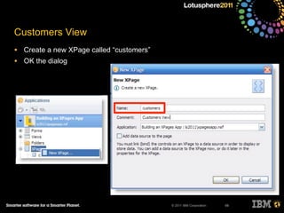 © 2011 IBM Corporation
Customers View
• Create a new XPage called “customers”
• OK the dialog
69
 
