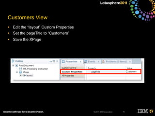 © 2011 IBM Corporation
Customers View
• Edit the “layout” Custom Properties
• Set the pageTitle to “Customers”
• Save the XPage
71
 