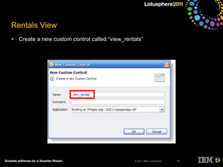 © 2011 IBM Corporation
Rentals View
• Create a new custom control called “view_rentals”
73
 