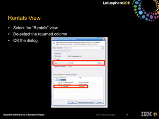 © 2011 IBM Corporation
Rentals View
• Select the “Rentals” view
• De-select the returned column
• OK the dialog
75
 