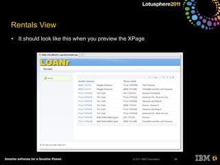 © 2011 IBM Corporation
Rentals View
• It should look like this when you preview the XPage
84
 
