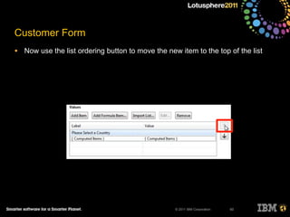 © 2011 IBM Corporation
Customer Form
• Now use the list ordering button to move the new item to the top of the list
93
 