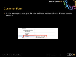 © 2011 IBM Corporation
Customer Form
• In the message property of the new validator, set the value to “Please select a
country”
95
 