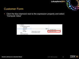 © 2011 IBM Corporation
Customer Form
• Click the blue diamond next to the expression property and select
“Compute Value”
96
 