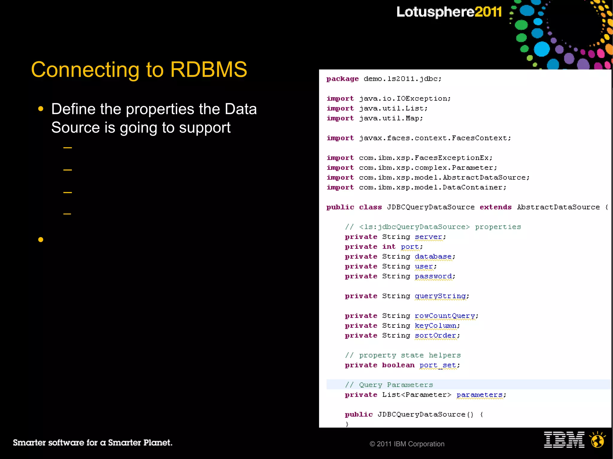 Connecting to RDBMS
●   Define the properties the Data
    Source is going to support
     ─
     ─
     ─
     ─

●




                                     © 2011 IBM Corporation
 