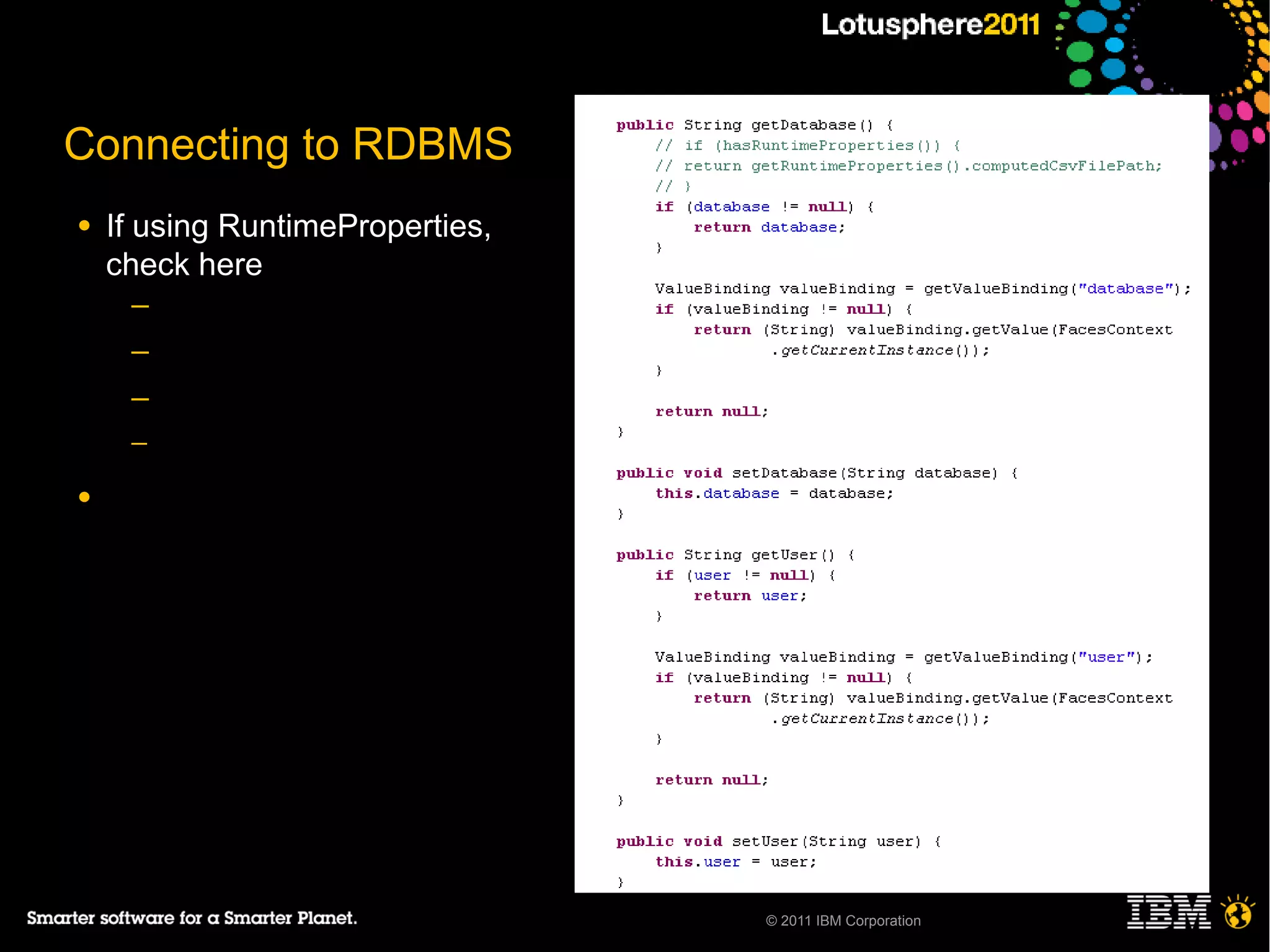 Connecting to RDBMS
●   If using RuntimeProperties,
    check here
     ─
     ─
     ─
     ─

●




                                  © 2011 IBM Corporation
 