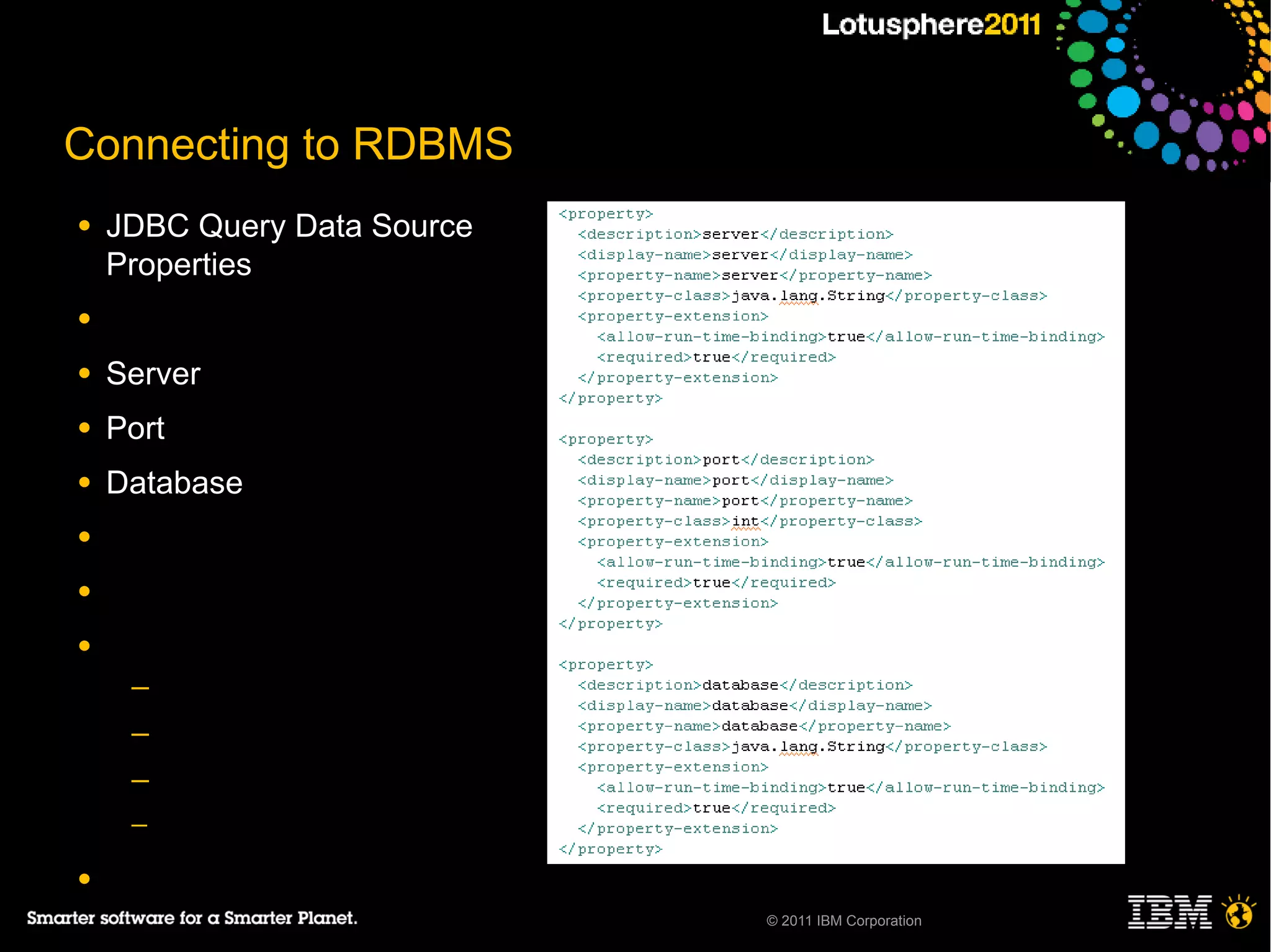 Connecting to RDBMS
●   JDBC Query Data Source
    Properties
●

●   Server
●   Port
●   Database
●

●

●
     ─
     ─
     ─
     ─

●
                             © 2011 IBM Corporation
 