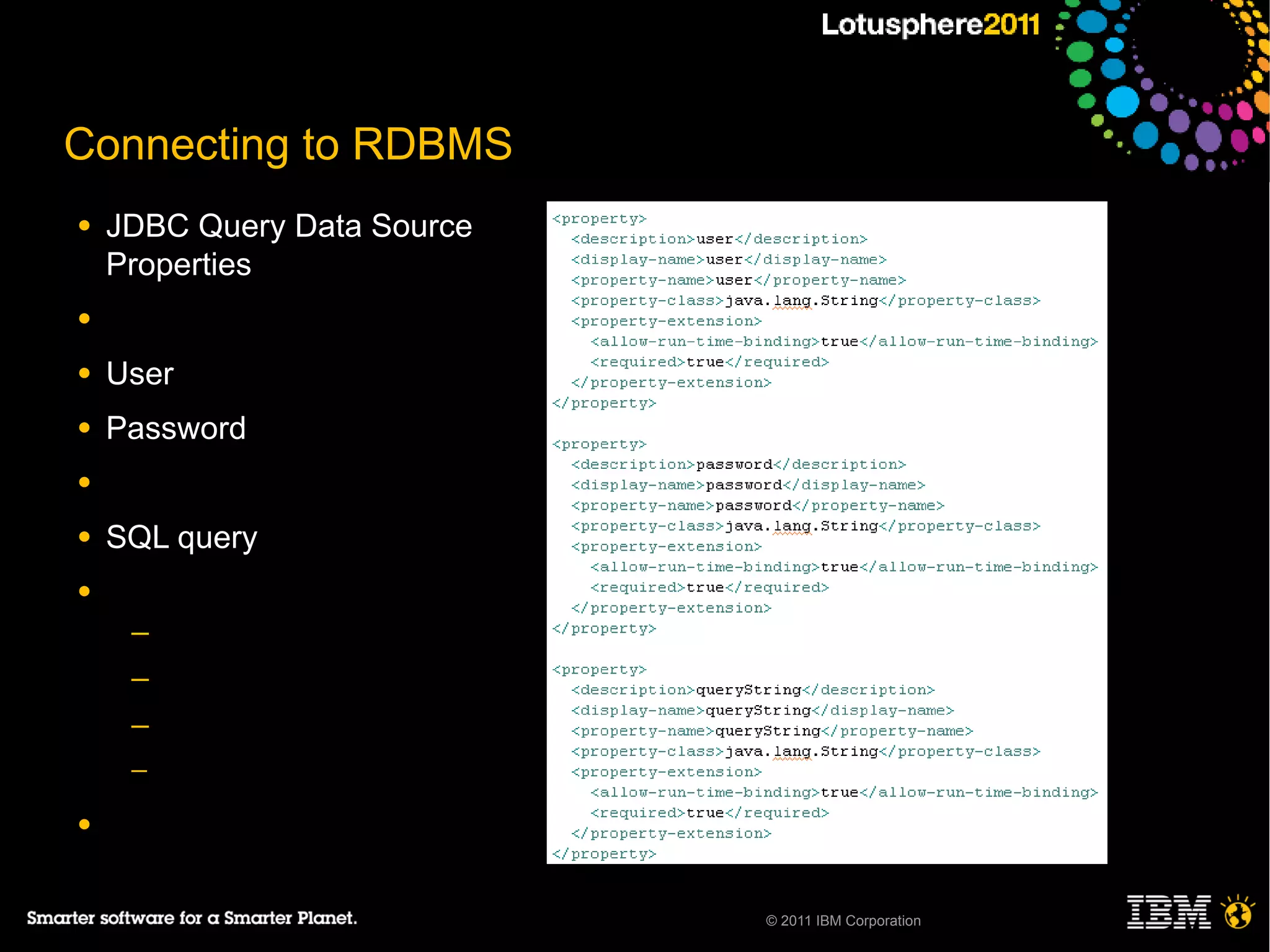 Connecting to RDBMS
●   JDBC Query Data Source
    Properties
●

●   User
●   Password
●

●   SQL query
●
     ─
     ─
     ─
     ─

●


                             © 2011 IBM Corporation
 