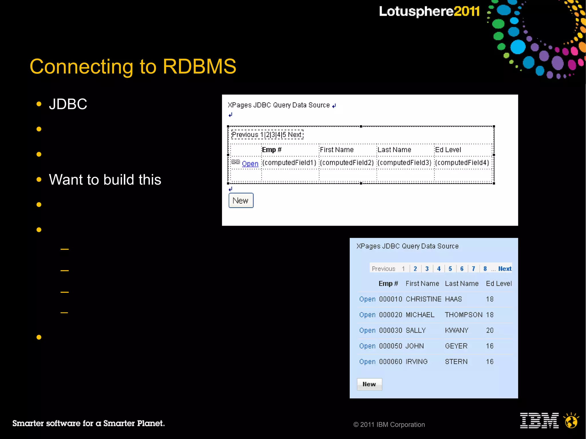 Connecting to RDBMS
●   JDBC
●

●

●   Want to build this
●

●
     ─
     ─
     ─
     ─

●




                         © 2011 IBM Corporation
 