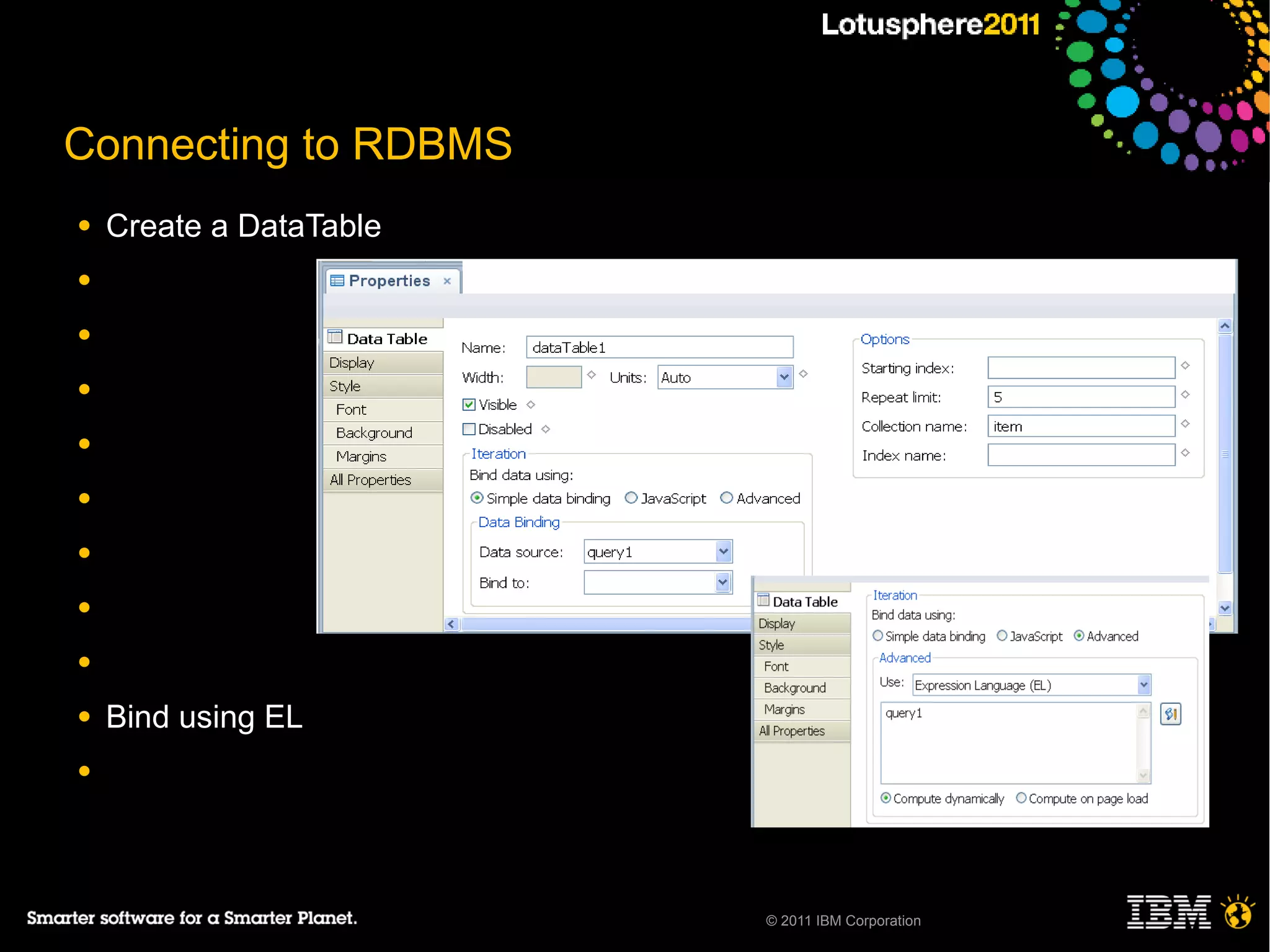 Connecting to RDBMS
●   Create a DataTable
●

●

●

●

●

●

●

●

●   Bind using EL
●




                         © 2011 IBM Corporation
 