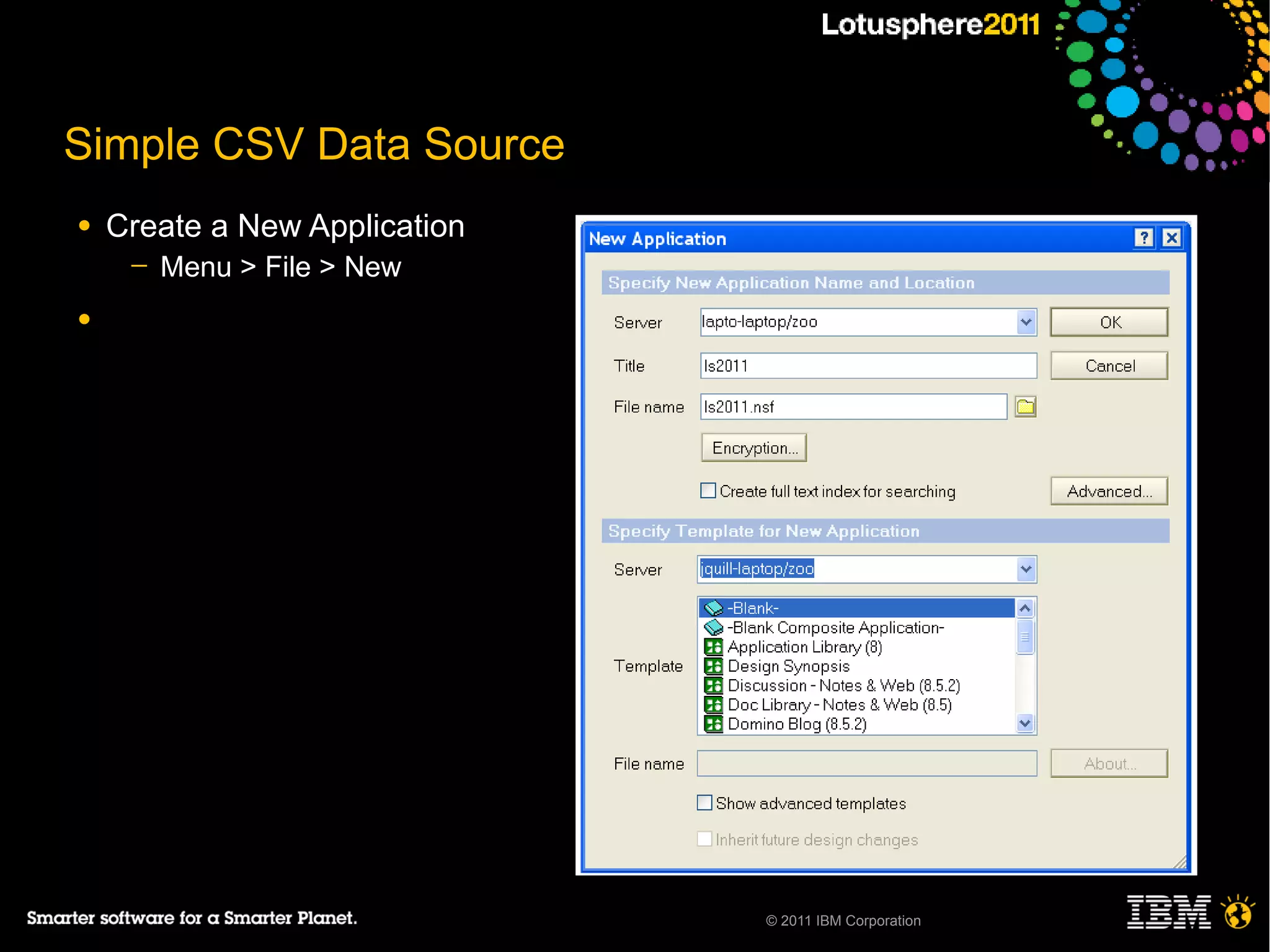 Simple CSV Data Source
●   Create a New Application
     ─   Menu > File > New
●




                               © 2011 IBM Corporation
 