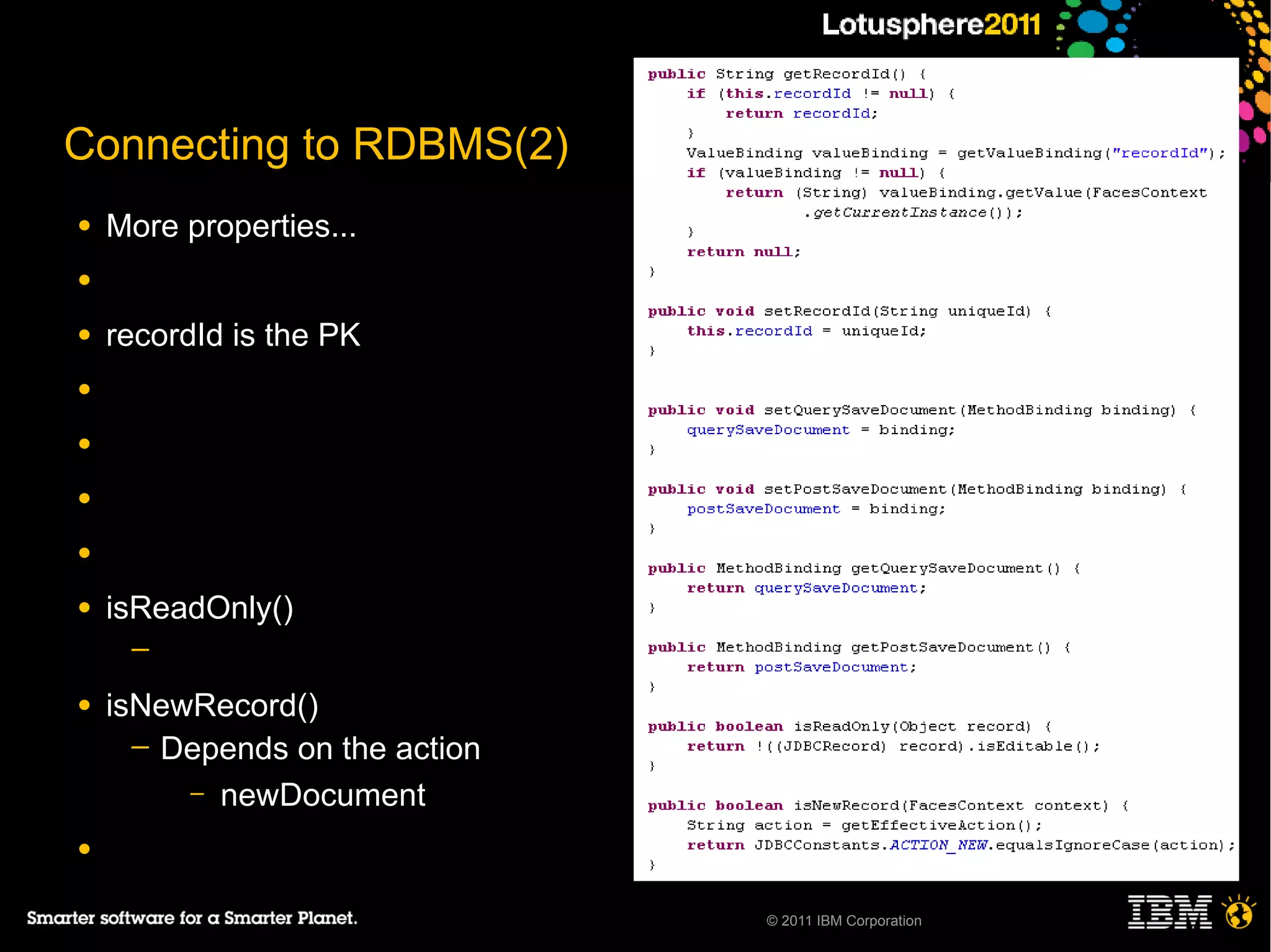 Connecting to RDBMS(2)
●   More properties...
●

●   recordId is the PK
●

●

●

●

●   isReadOnly()
     ─

●   isNewRecord()
      ─ Depends on the action
         – newDocument

●

                                © 2011 IBM Corporation
 