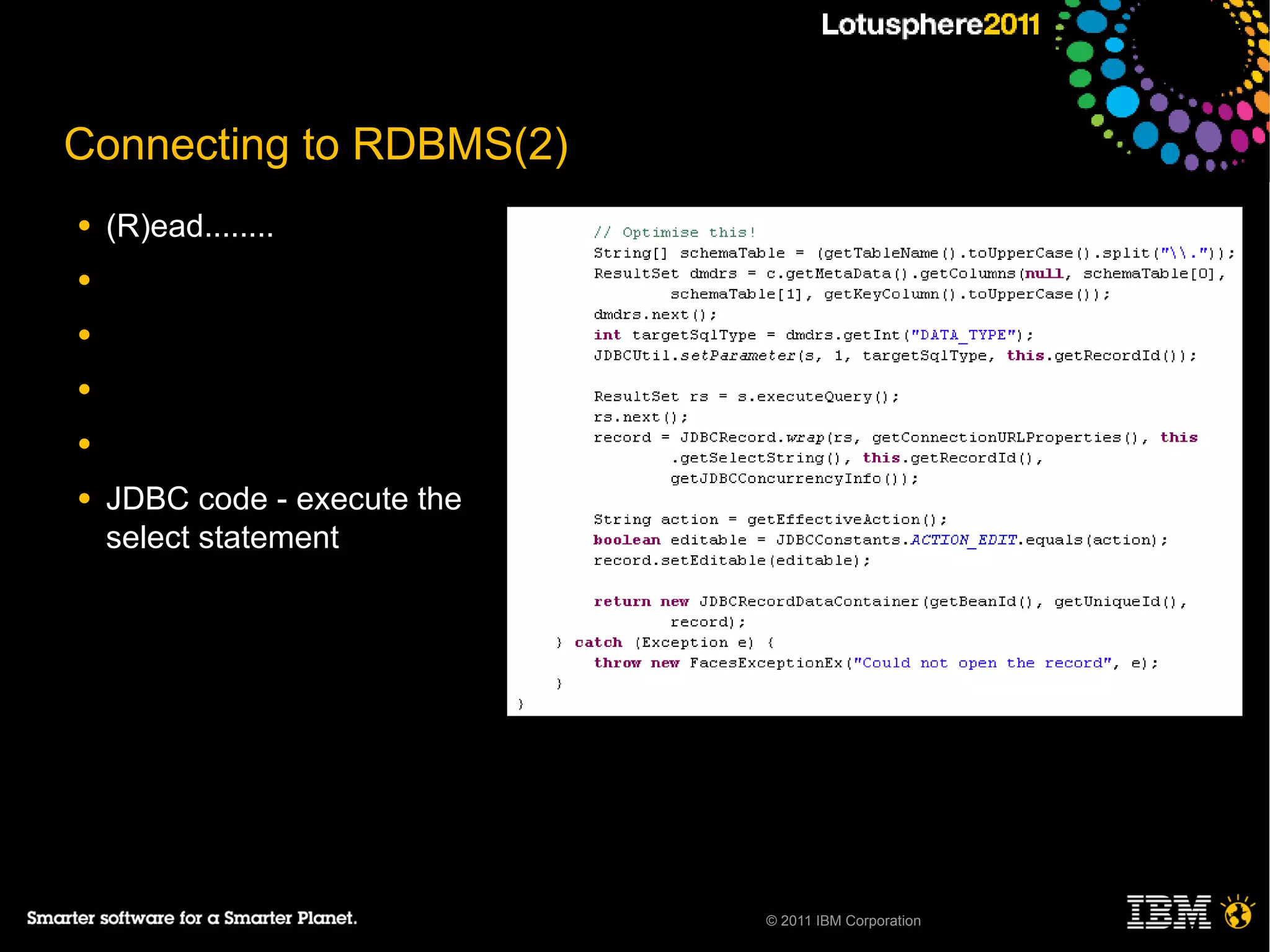 Connecting to RDBMS(2)
●   (R)ead........
●

●

●

●

●   JDBC code - execute the
    select statement




                              © 2011 IBM Corporation
 
