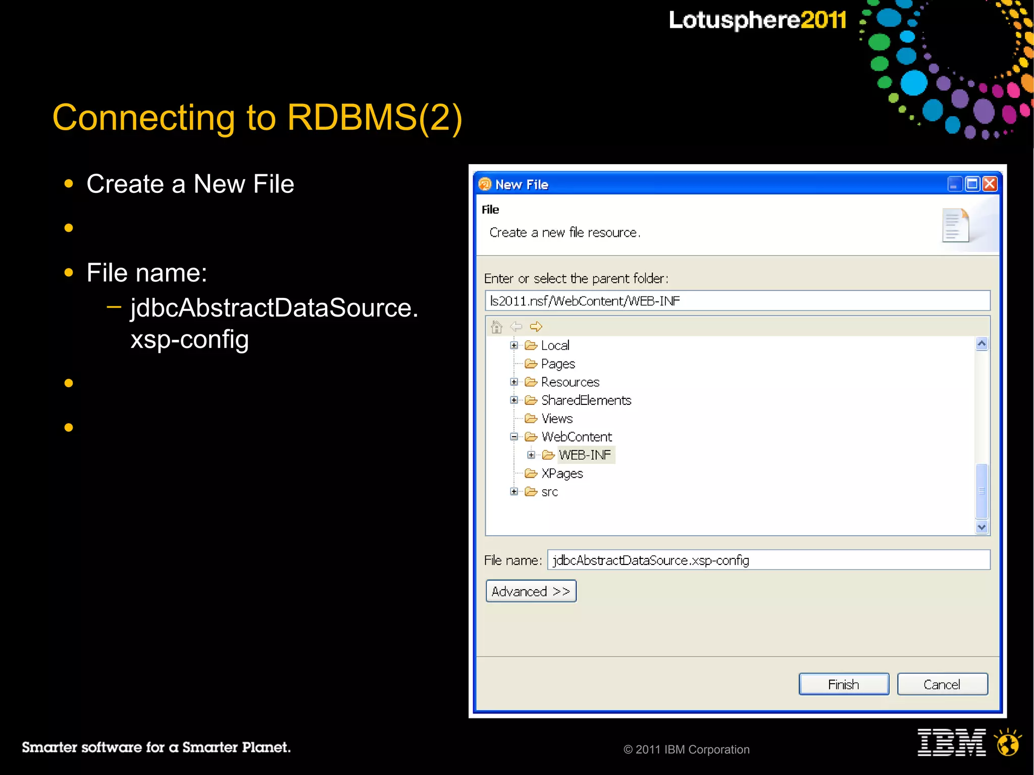 Connecting to RDBMS(2)
●   Create a New File
●

●   File name:
      ─ jdbcAbstractDataSource.
        xsp-config
●

●




                                  © 2011 IBM Corporation
 