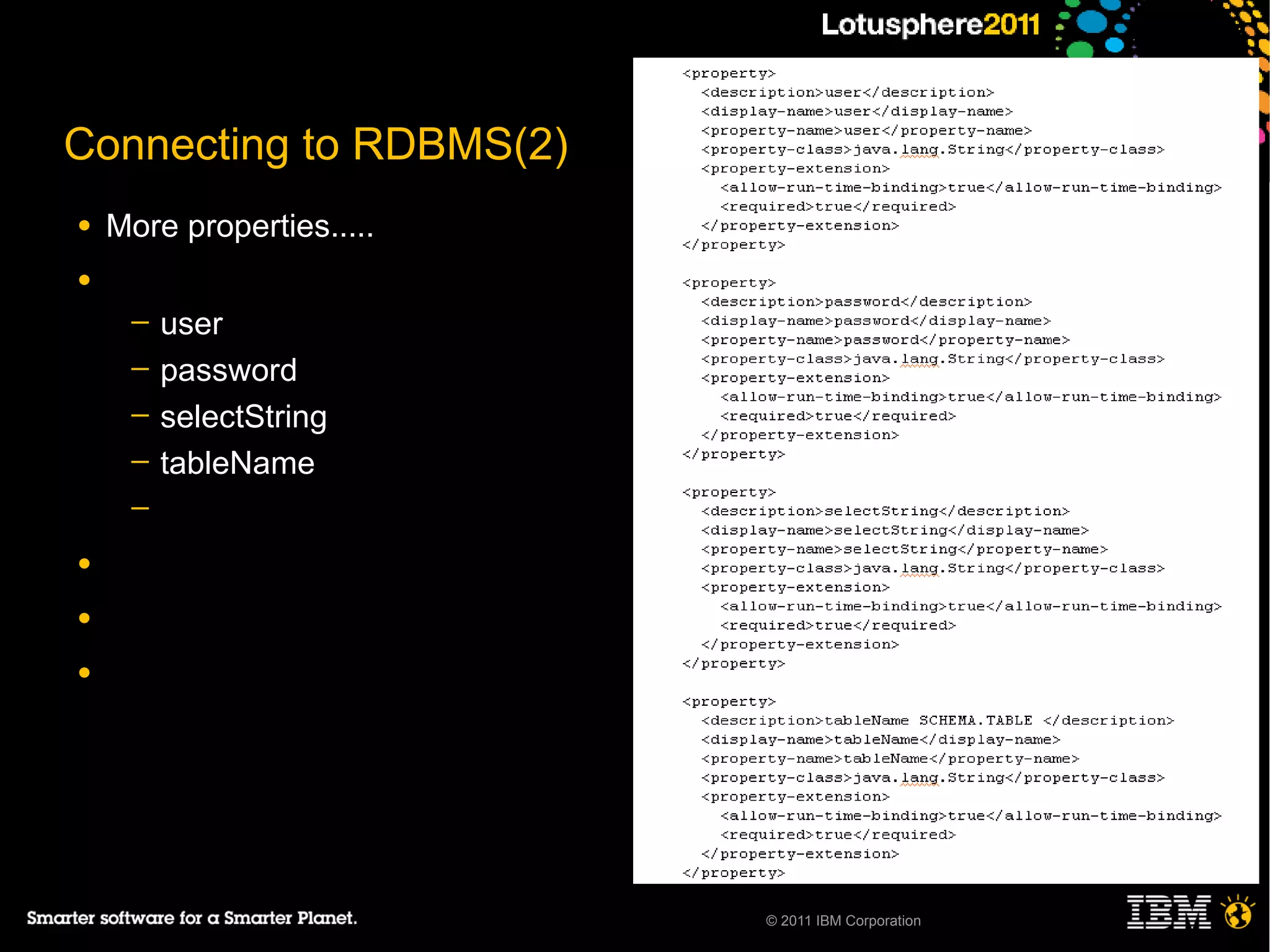 Connecting to RDBMS(2)
●   More properties.....
●
     ─   user
     ─   password
     ─   selectString
     ─   tableName
     ─

●

●

●




                           © 2011 IBM Corporation
 