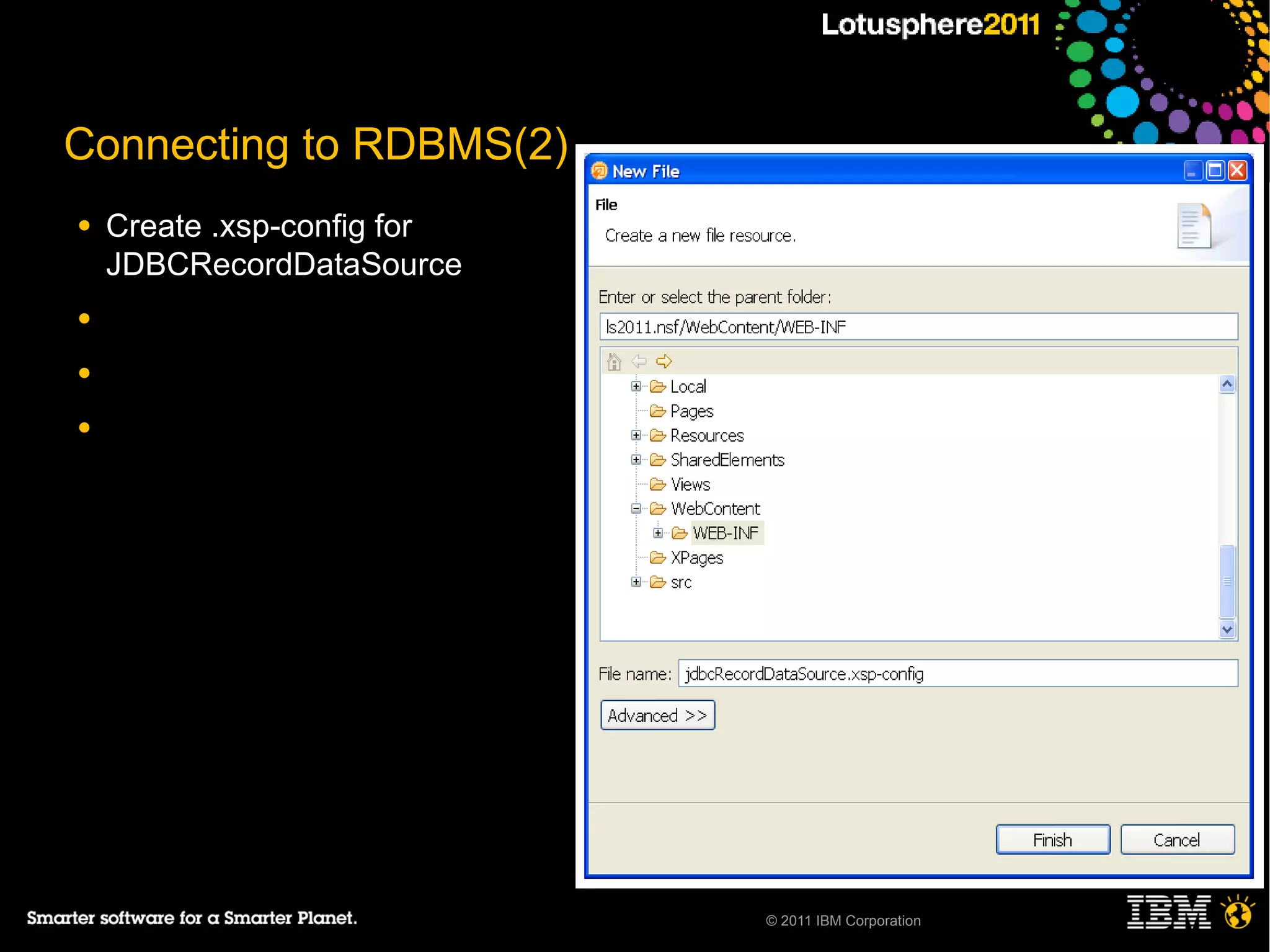 Connecting to RDBMS(2)
●   Create .xsp-config for
    JDBCRecordDataSource
●

●

●




                             © 2011 IBM Corporation
 