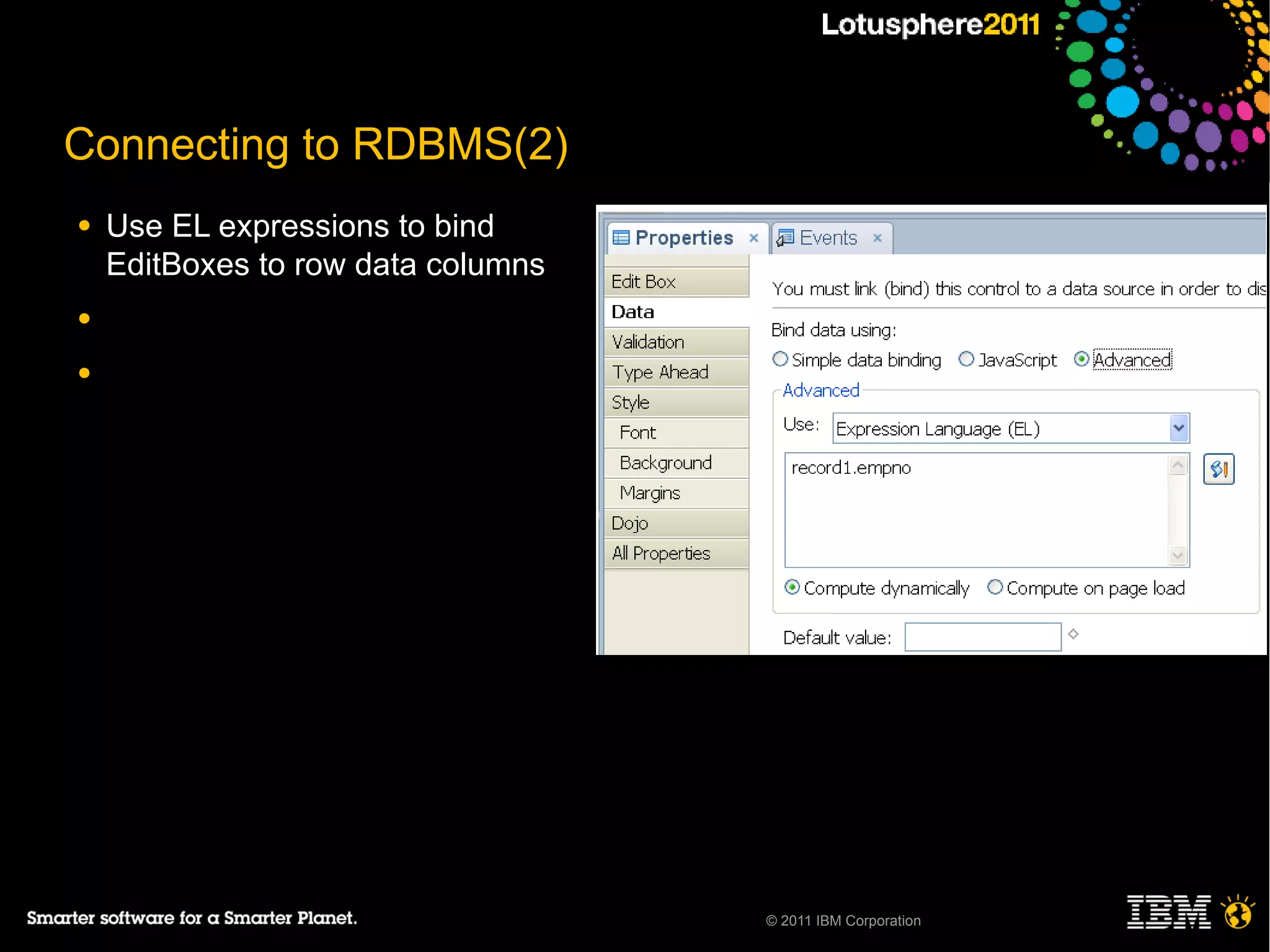 Connecting to RDBMS(2)
●   Use EL expressions to bind
    EditBoxes to row data columns
●

●




                                    © 2011 IBM Corporation
 