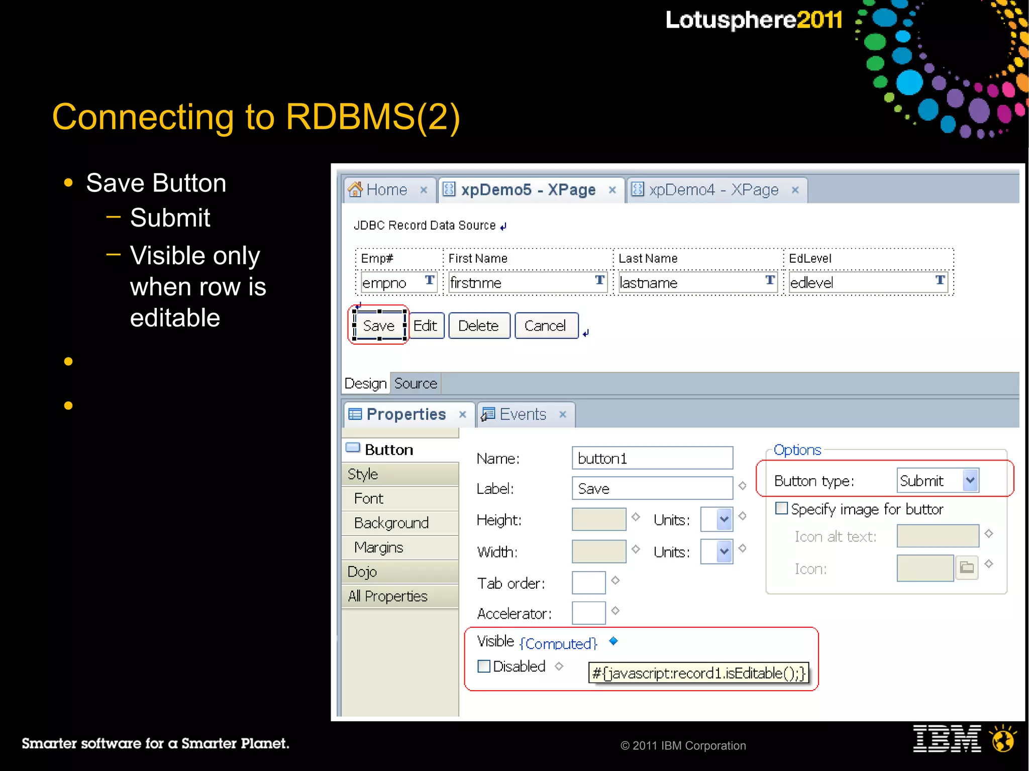Connecting to RDBMS(2)
●   Save Button
     ─ Submit
     ─ Visible only
       when row is
       editable
●

●




                         © 2011 IBM Corporation
 