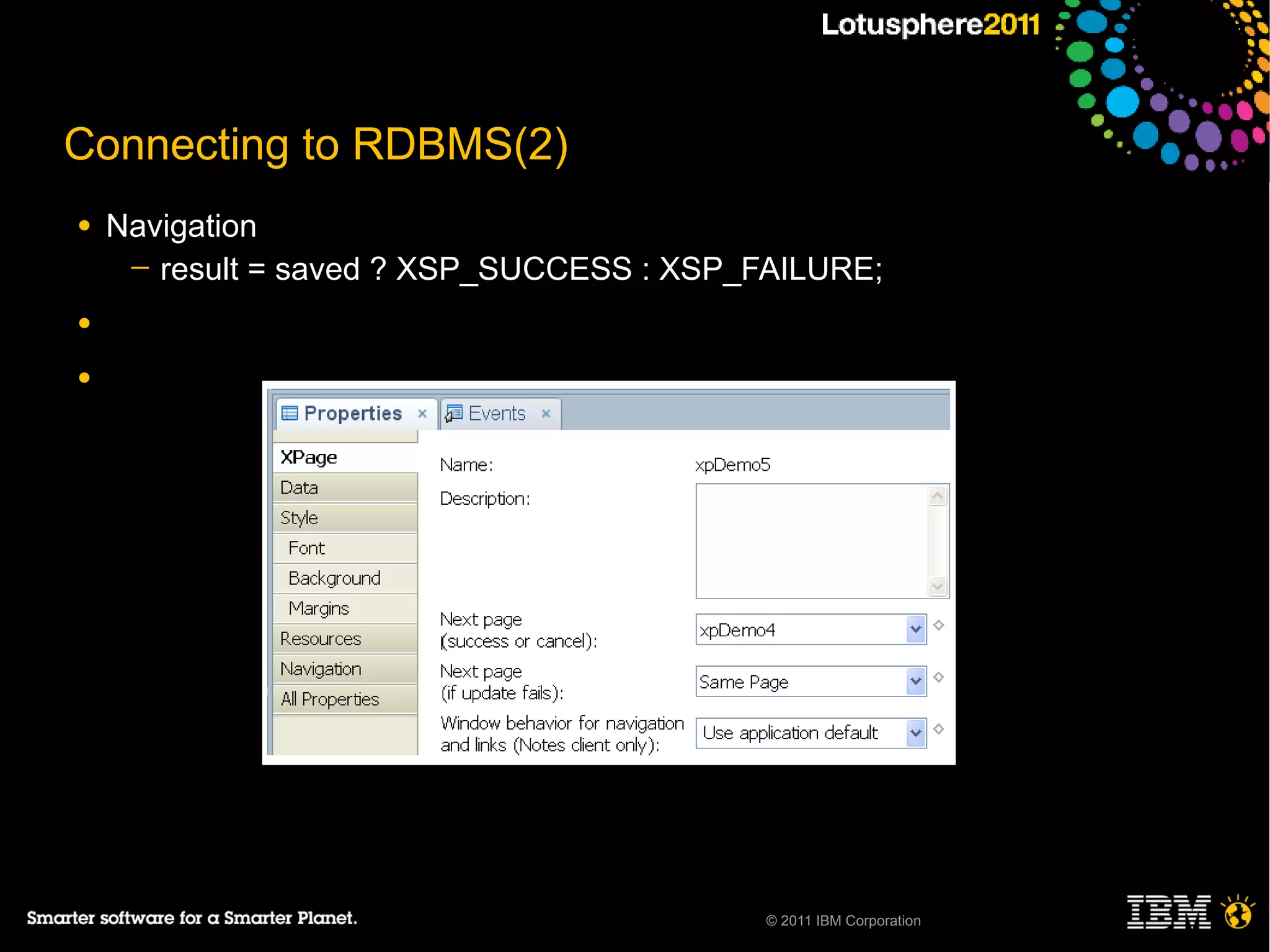 Connecting to RDBMS(2)
●   Navigation
     ─ result = saved ? XSP_SUCCESS : XSP_FAILURE;

●

●




                                           © 2011 IBM Corporation
 