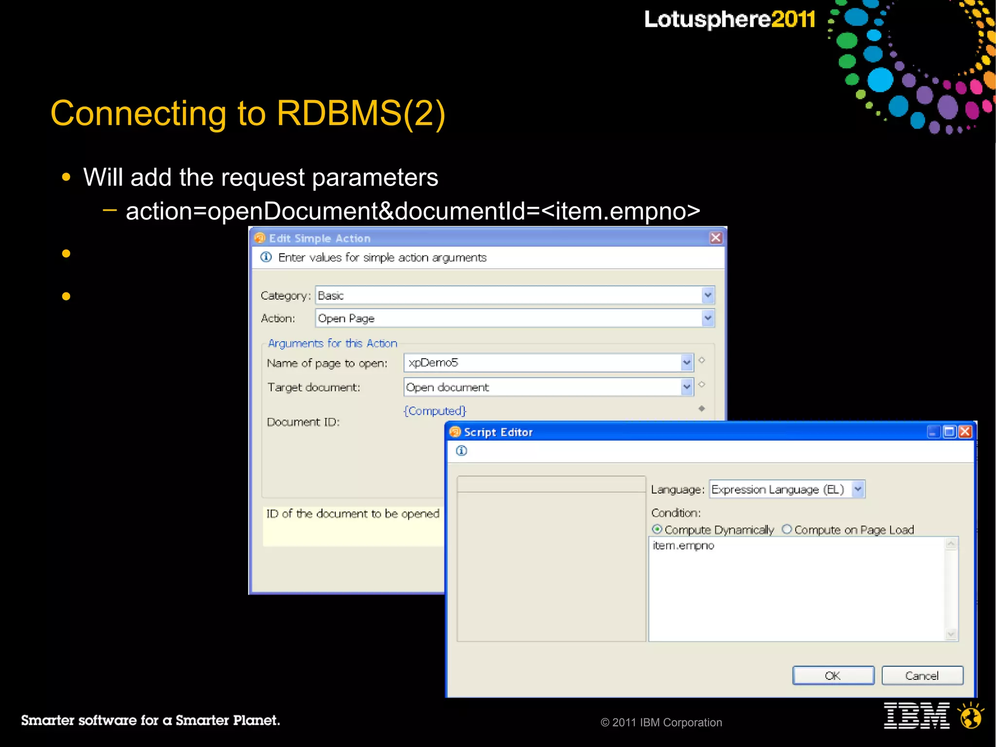 Connecting to RDBMS(2)
●   Will add the request parameters
     ─ action=openDocument&documentId=<item.empno>

●

●




                                          © 2011 IBM Corporation
 