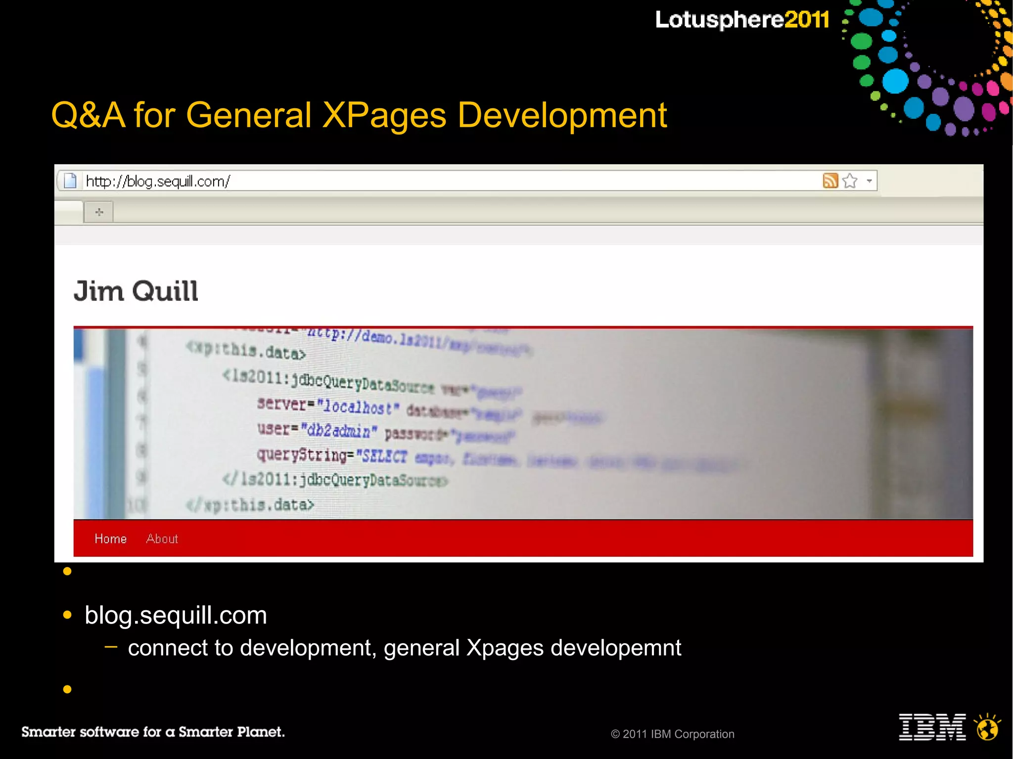 Q&A for General XPages Development
●

●

●

●

●

●

●

●

●

●

●   blog.sequill.com
     ─   connect to development, general Xpages developemnt
●

                                                    © 2011 IBM Corporation
 
