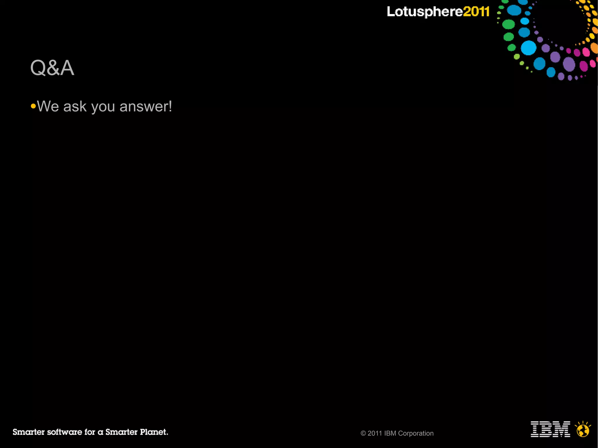 Q&A
●We   ask you answer!




                        © 2011 IBM Corporation
 