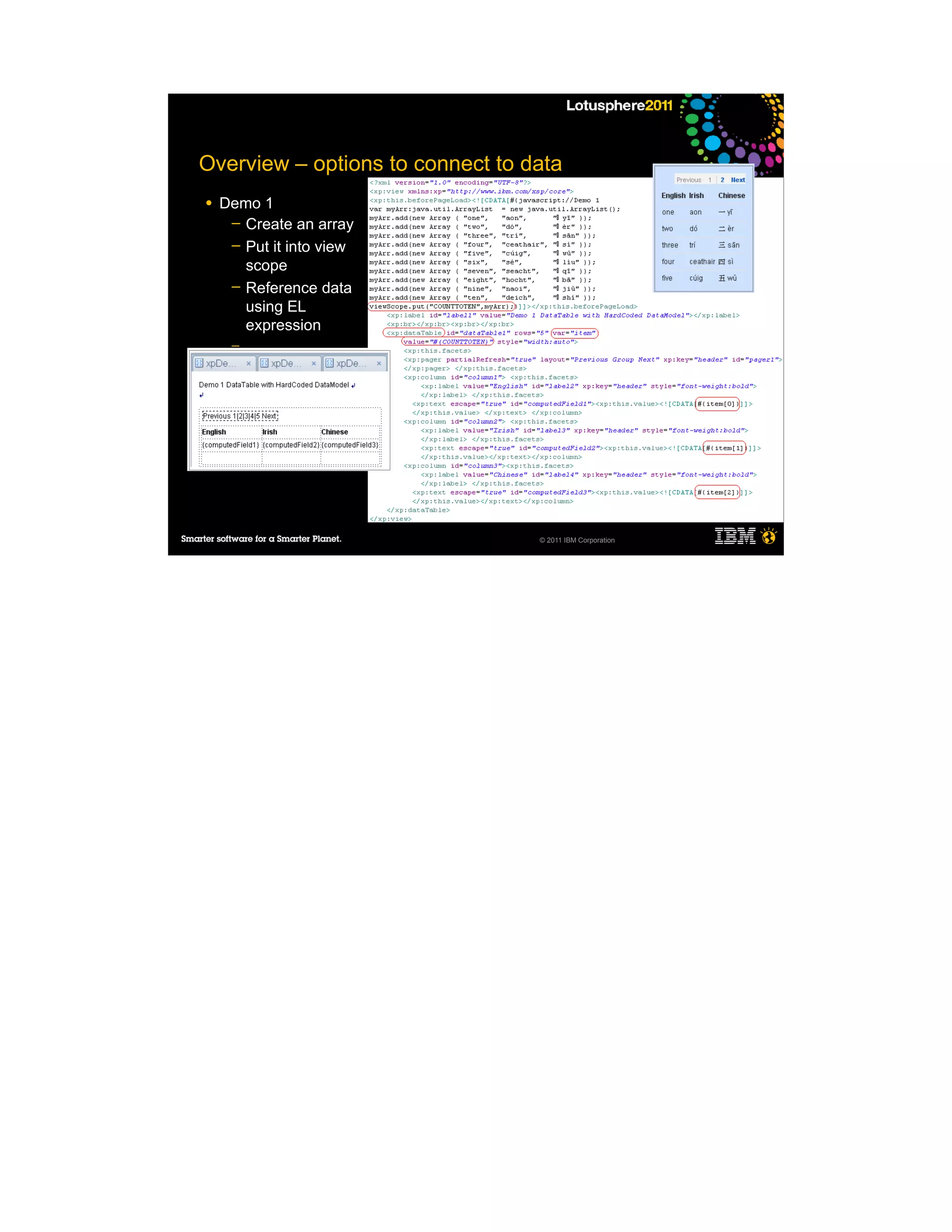 Overview – options to connect to data
●   Demo 1
     ─ Create an array
     ─ Put it into view
       scope
     ─ Reference data
       using EL
       expression
     ─

●




                                  © 2011 IBM Corporation
 