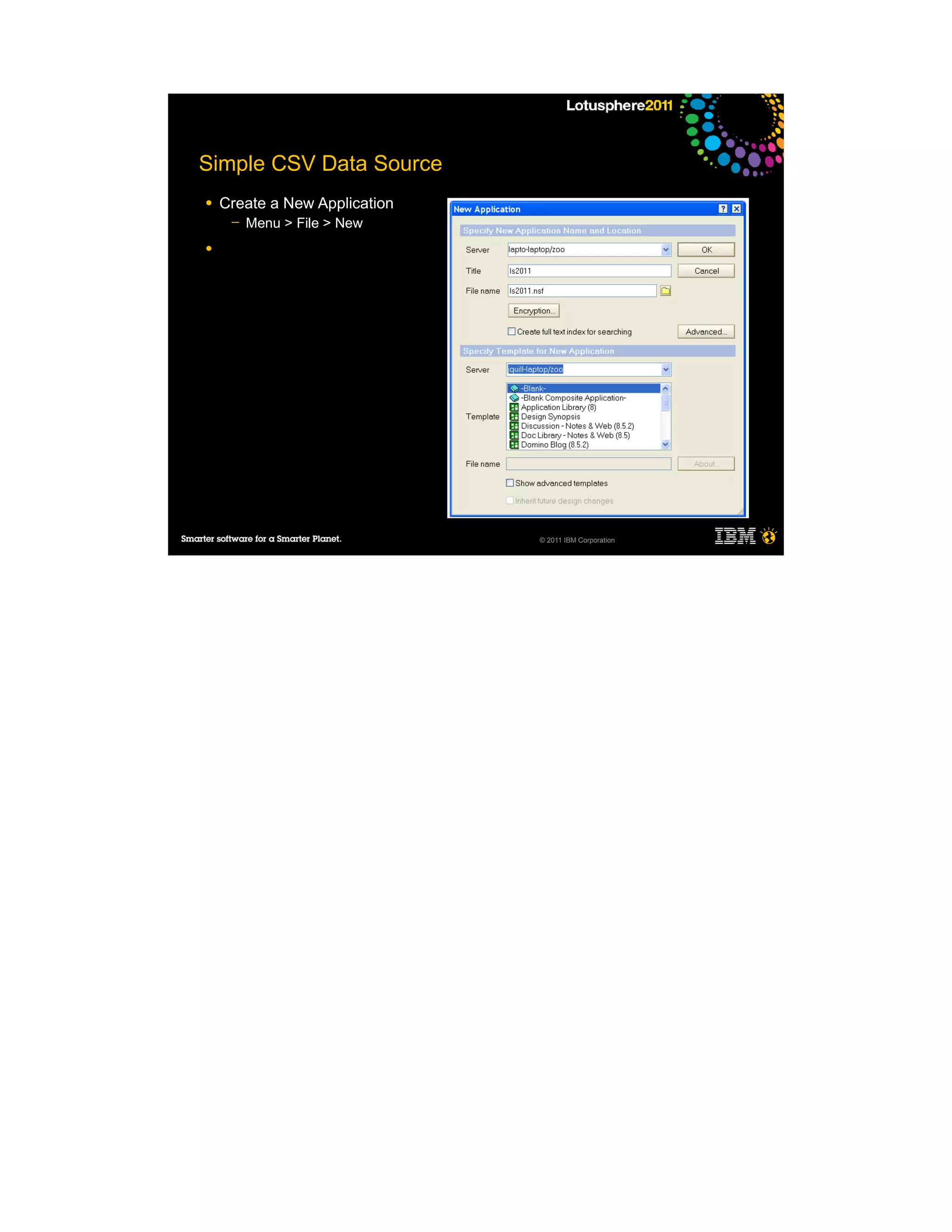 Simple CSV Data Source
●   Create a New Application
     ─   Menu > File > New
●




                               © 2011 IBM Corporation
 