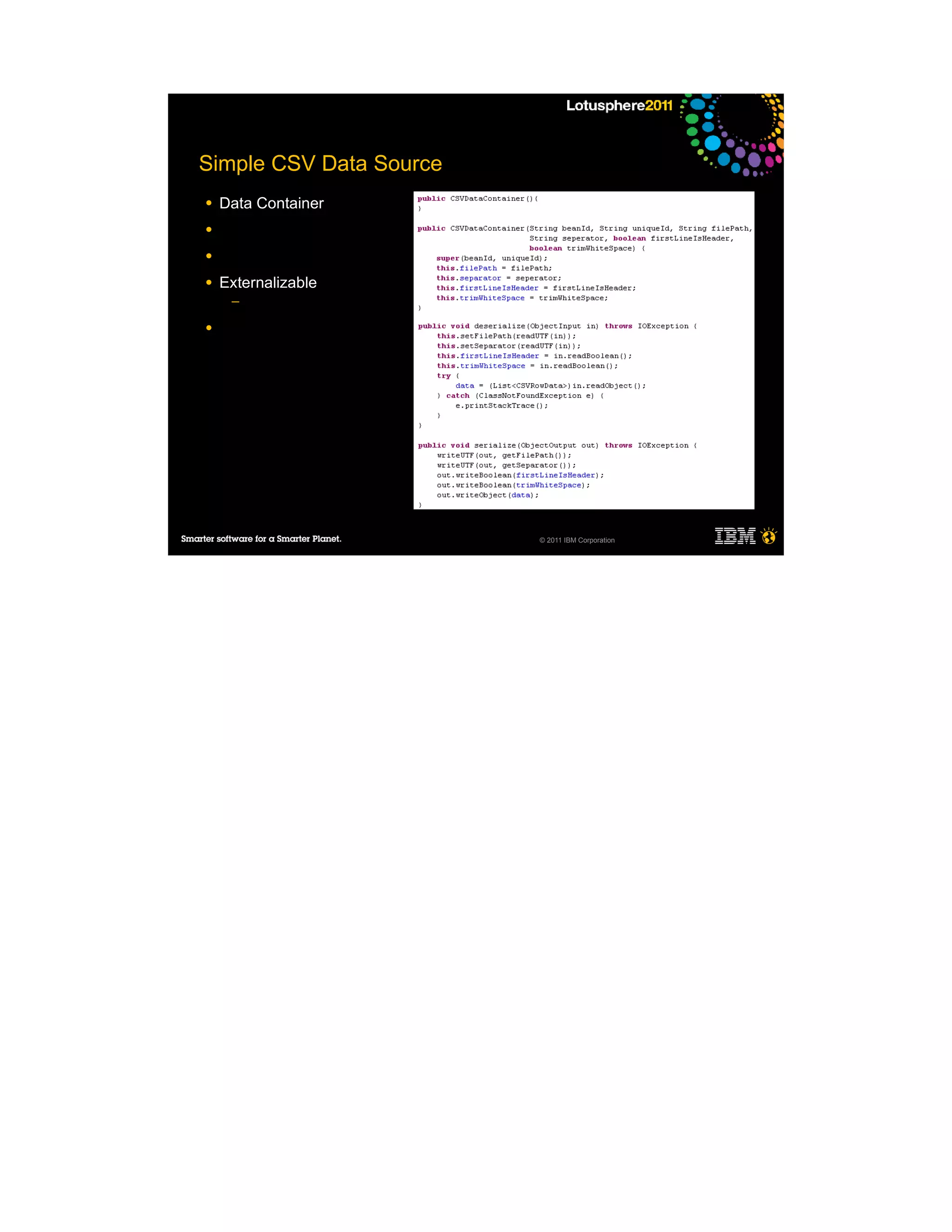 Simple CSV Data Source
●   Data Container
●

●

●   Externalizable
     ─

●




                         © 2011 IBM Corporation
 