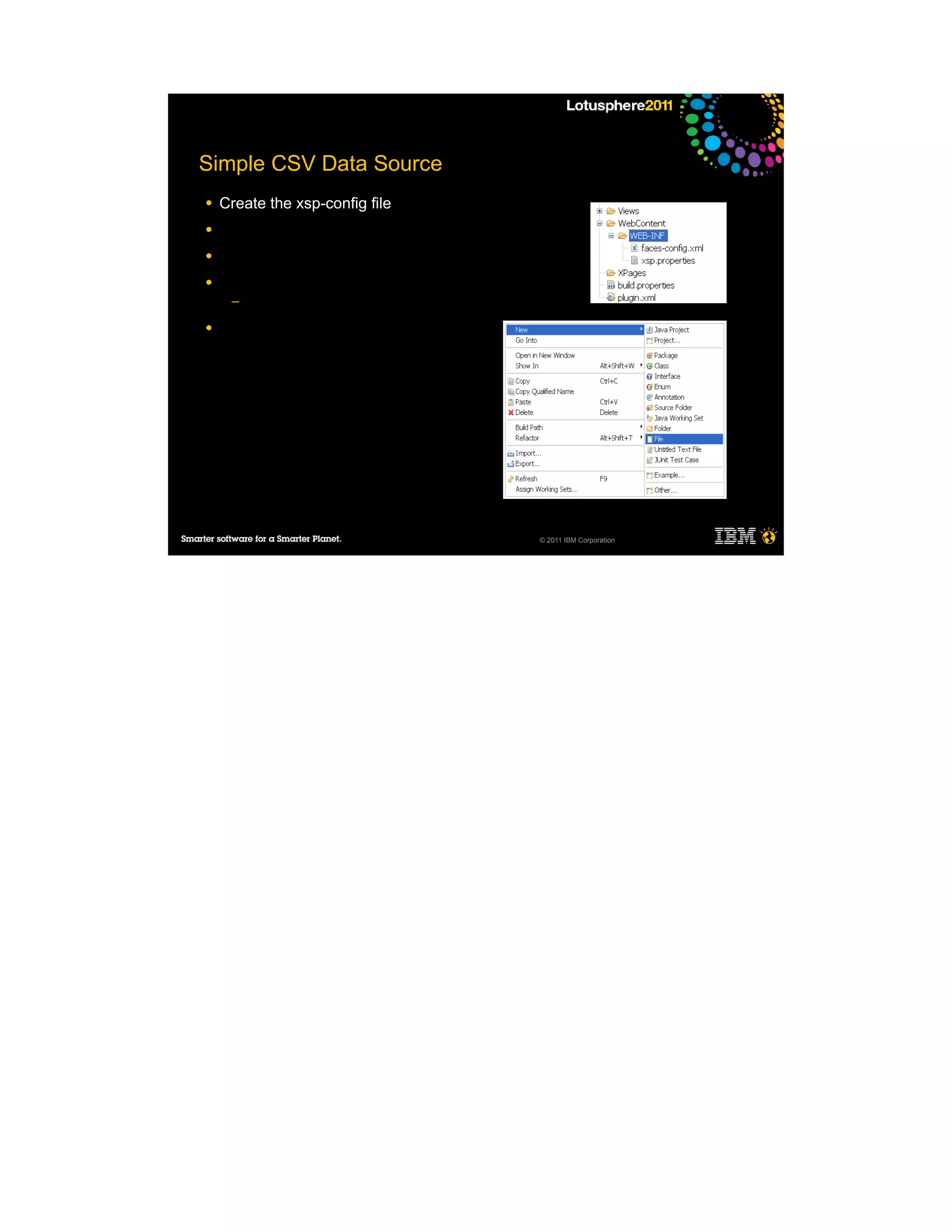 Simple CSV Data Source
●   Create the xsp-config file
●

●

●
     ─

●




                                 © 2011 IBM Corporation
 