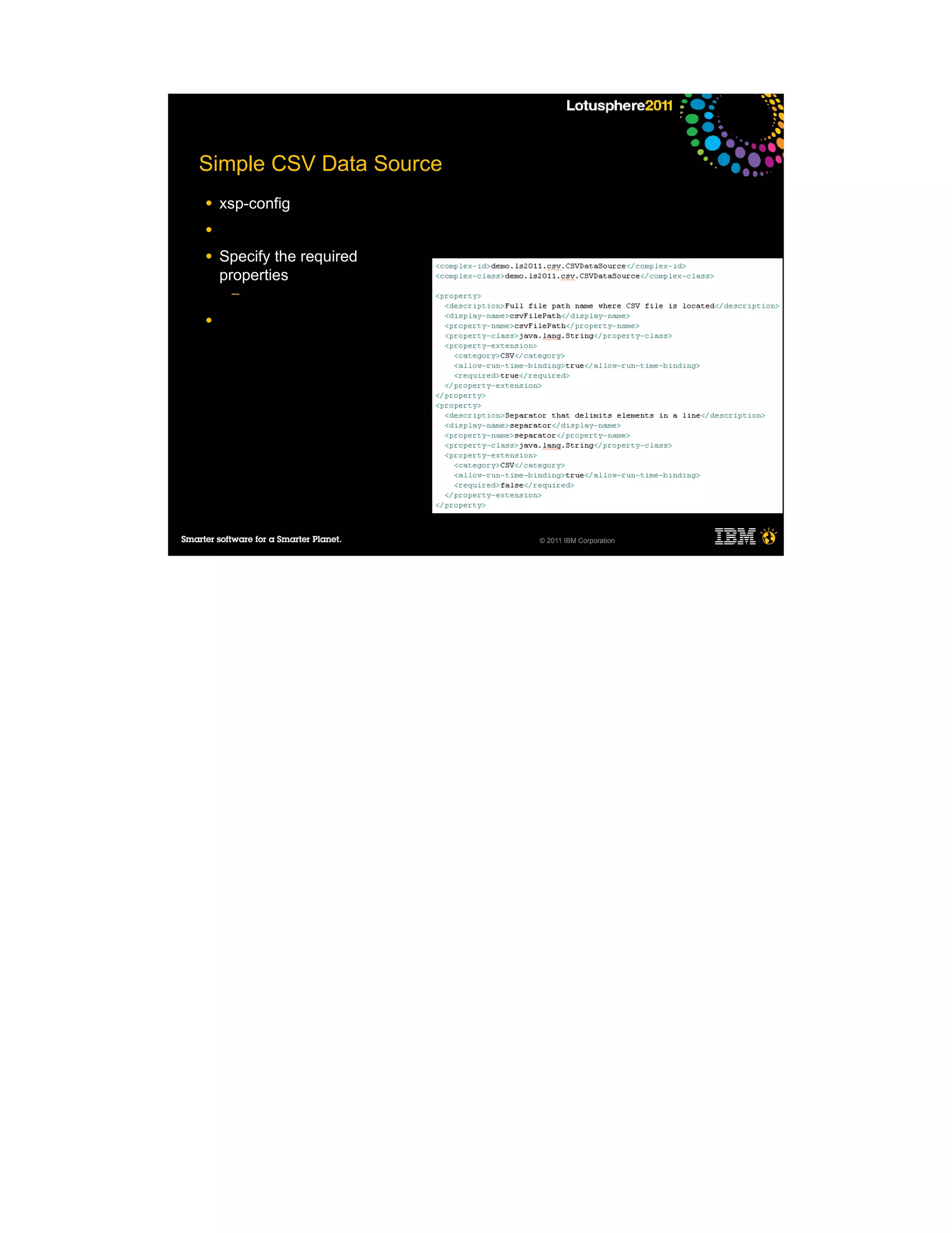 Simple CSV Data Source
●   xsp-config
●

●   Specify the required
    properties
     ─

●




                           © 2011 IBM Corporation
 