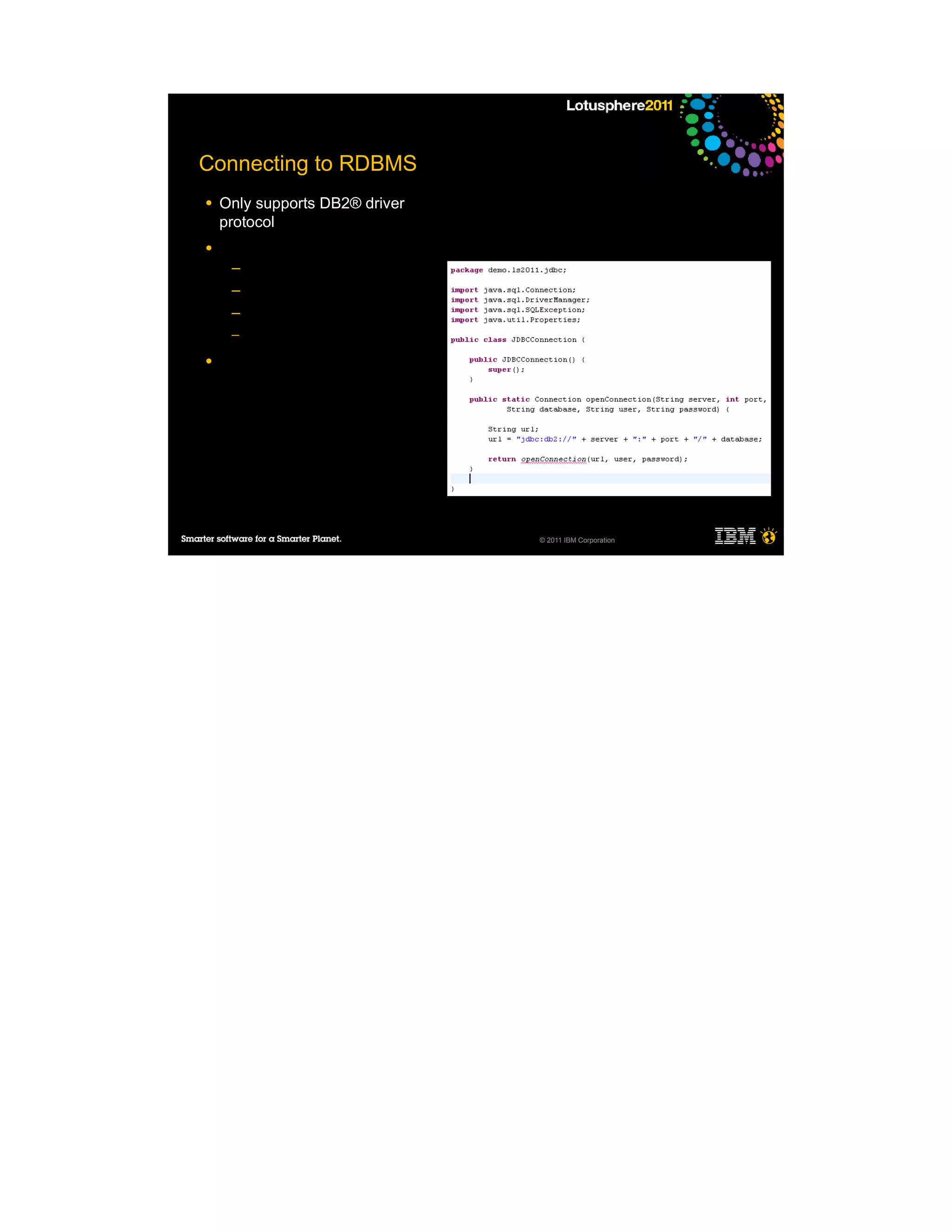 Connecting to RDBMS
●   Only supports DB2® driver
    protocol
●
     ─
     ─
     ─
     ─

●




                                © 2011 IBM Corporation
 