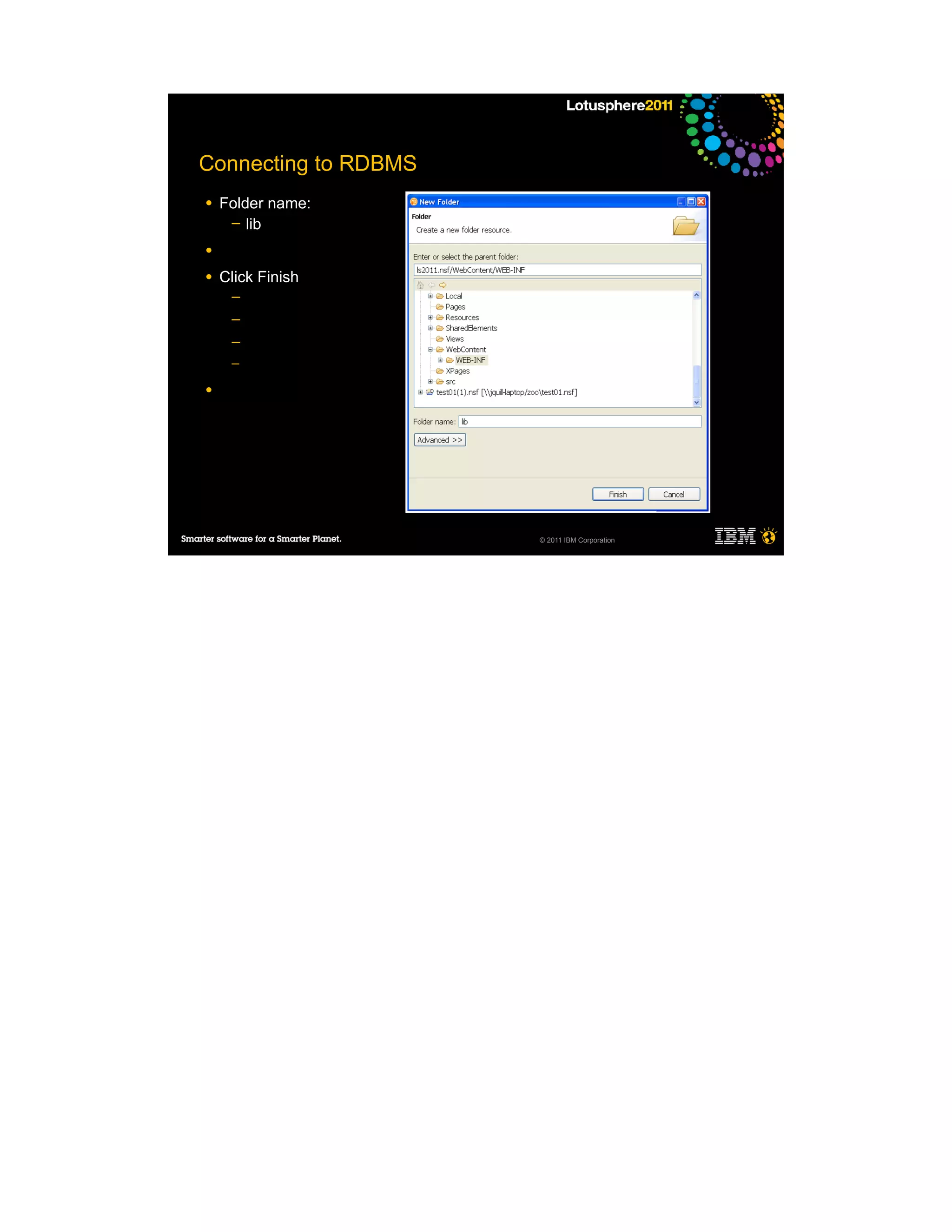 Connecting to RDBMS
●   Folder name:
     ─ lib

●

●   Click Finish
     ─
     ─
     ─
     ─

●




                      © 2011 IBM Corporation
 